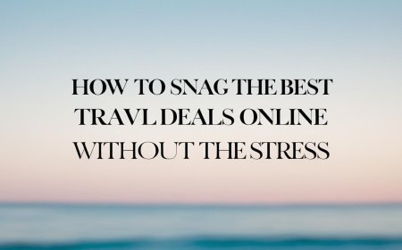 How to Snag the Best Travel Deals Online Without the Stress