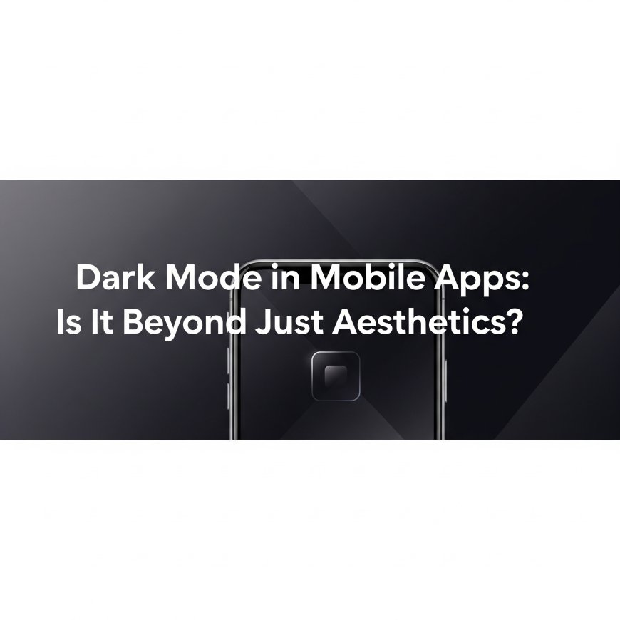 Dark Mode in Mobile Apps: Is It Beyond Just Aesthetics?