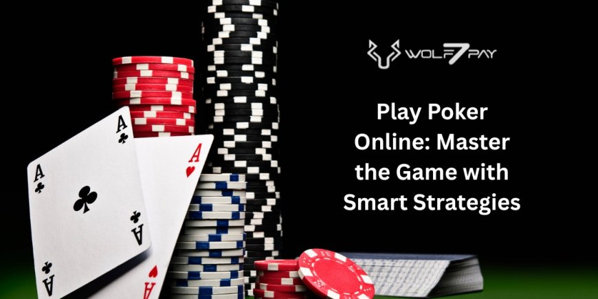 Play Poker Online: Master the Game with Smart Strategies