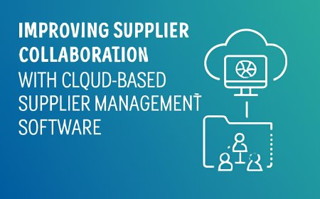 Improving Supplier Collaboration with Cloud-Based Supplier Management Software