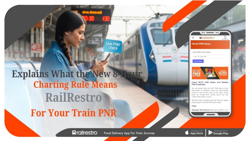 RailRestro’s Guide to Indian Railways’ New 8-Hour Chart Preparation Rule and PNR Status Check
