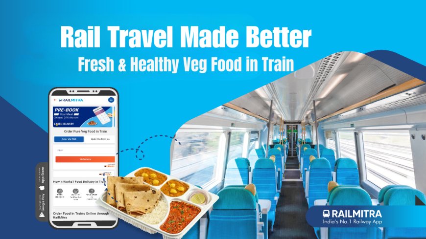 Rail Travel Made Better with Fresh & Healthy Veg Food in Train