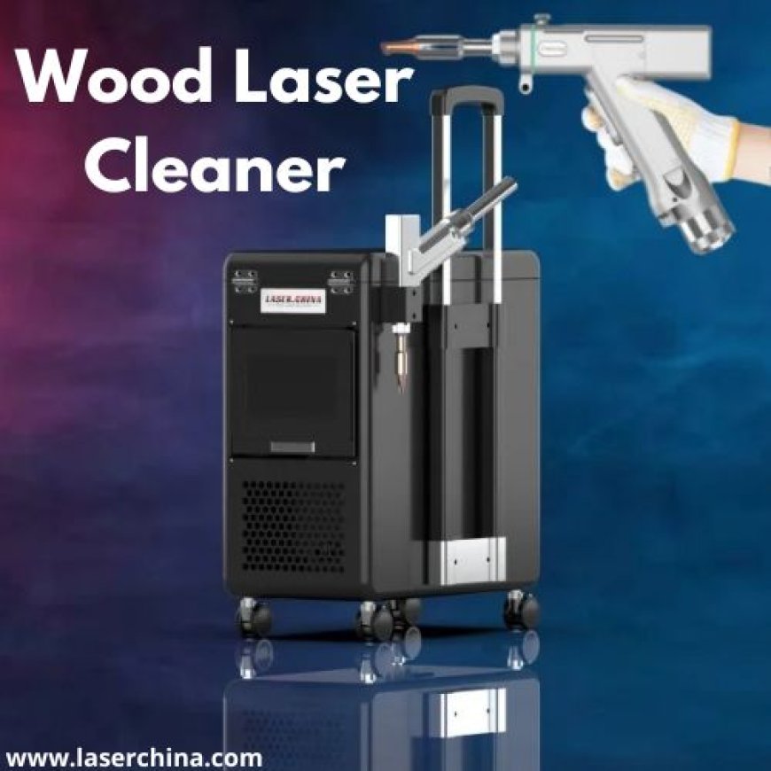 Wood Laser Cleaner: A Deep Dive Into Precision Cleaning for Timber Surfaces