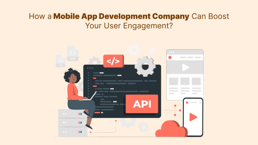 How a Mobile App Development Company Can Boost Your User Engagement?