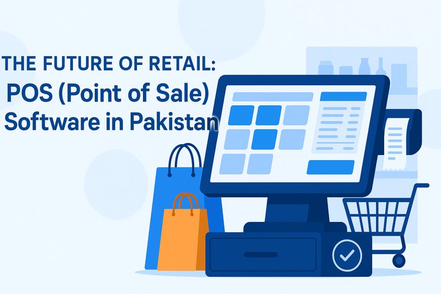 The Future of Retail: POS (Point of Sale) Software in Pakistan