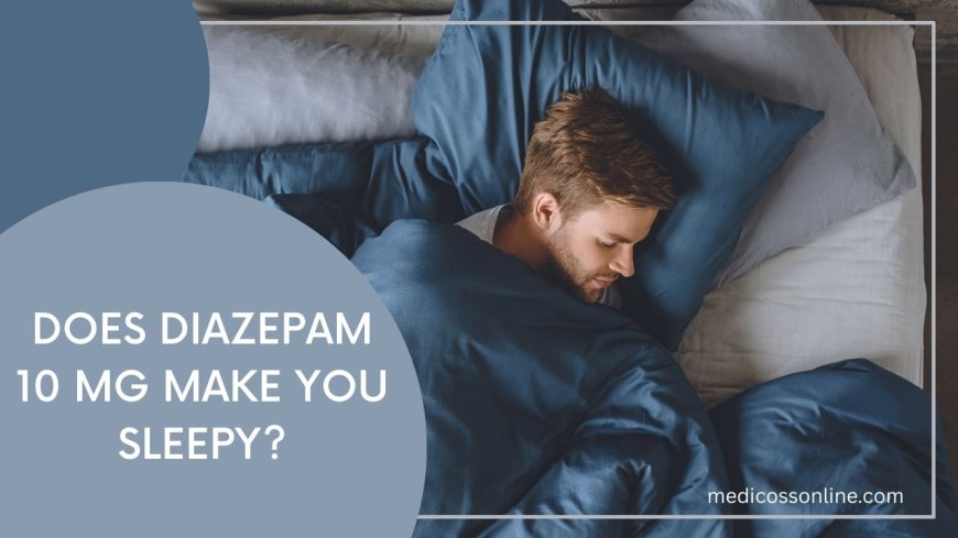 Does diazepam 10 mg make you sleepy?
