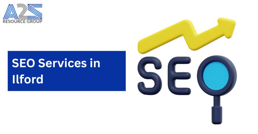 SEO Services in Ilford: Boost Your Online Visibility with a2zresourcegroup